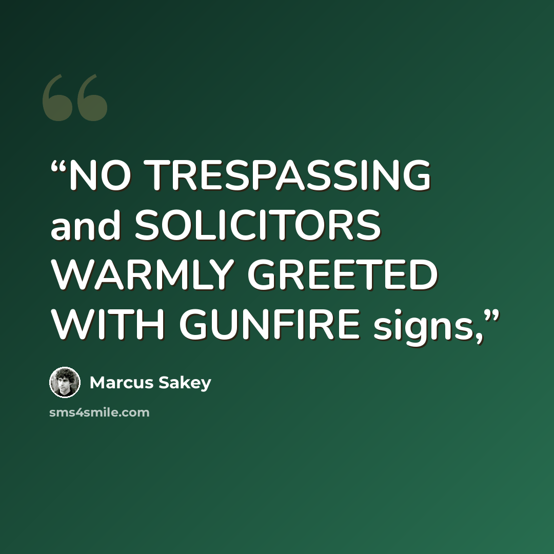 “NO TRESPASSING and SOLICITORS WARMLY GREETED WITH GUNFIRE signs,” quote by Marcus Sakey