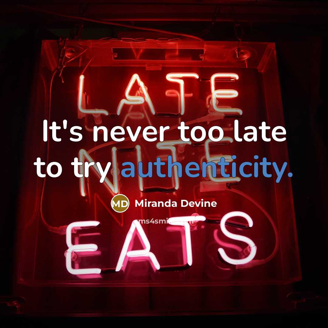 “It's never too late to try authenticity.” quote by Miranda Devine