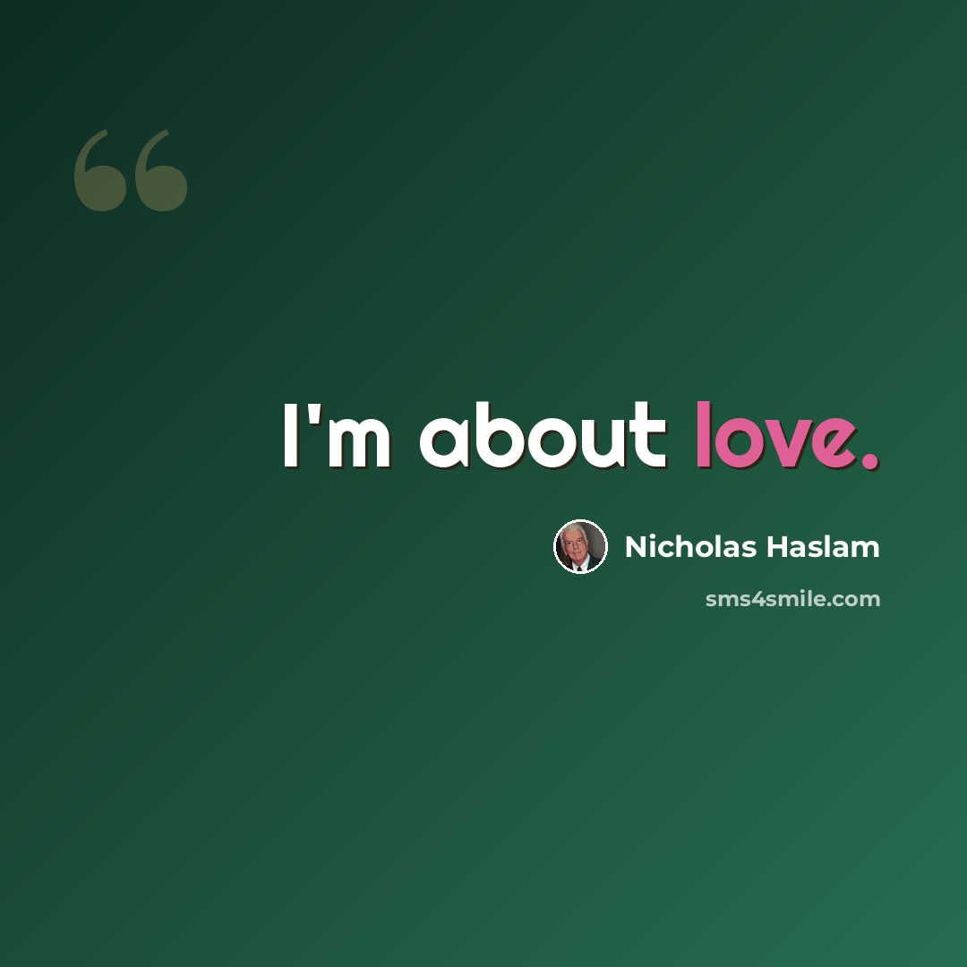 “I'm about love.” quote by Nicholas Haslam