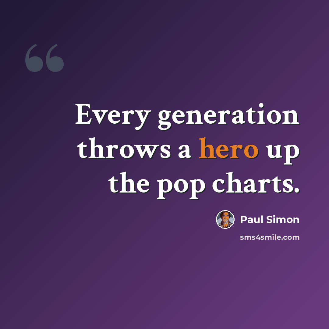 “Every generation throws a hero up the pop charts.” quote by Paul Simon