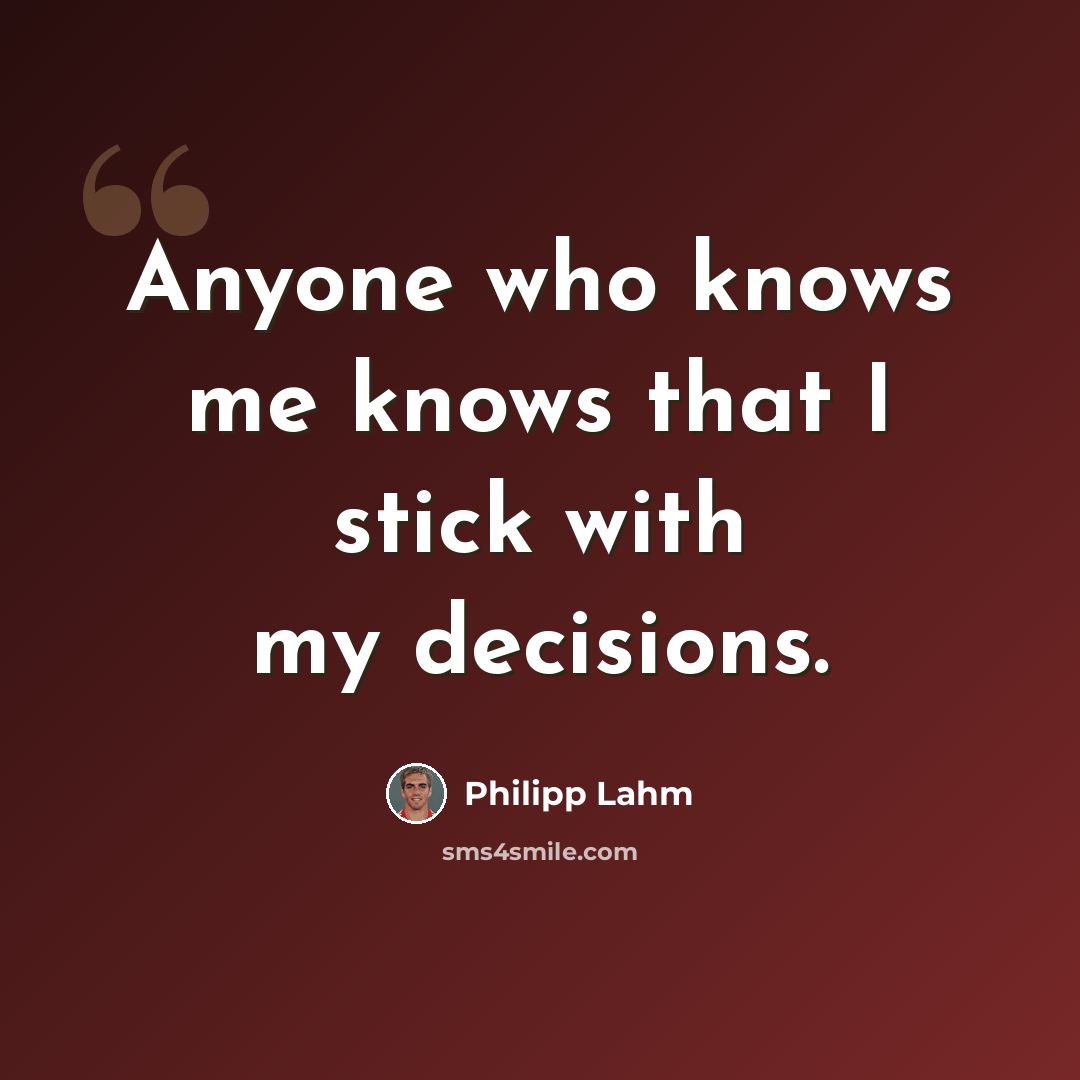 “Anyone who knows me knows that I stick with my decisions.” quote by Philipp Lahm