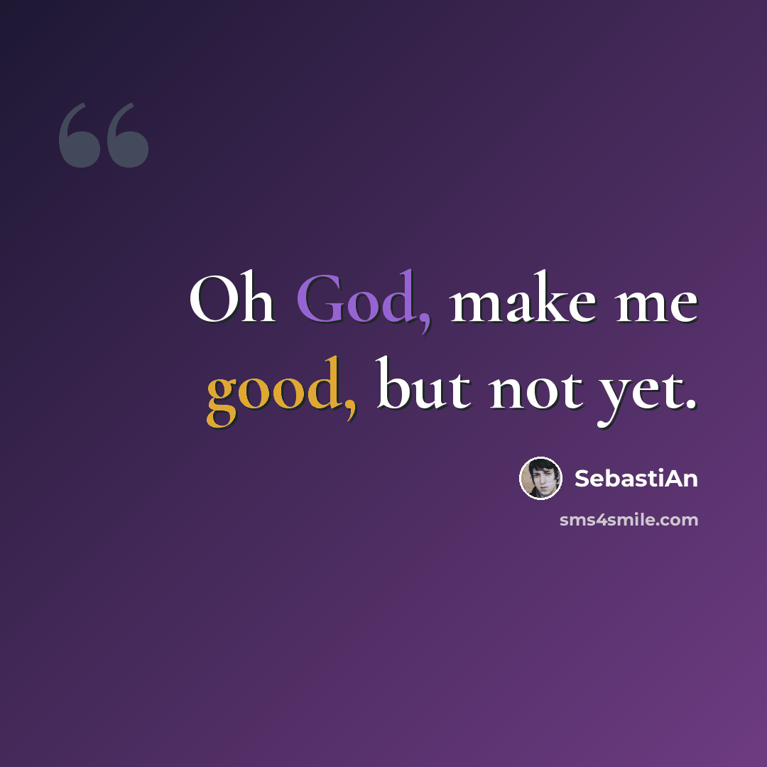 “Oh God, make me good, but not yet.” quote by SebastiAn