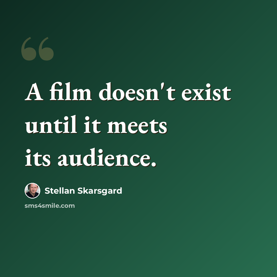 “A film doesn't exist until it meets its audience.” quote by Stellan Skarsgard