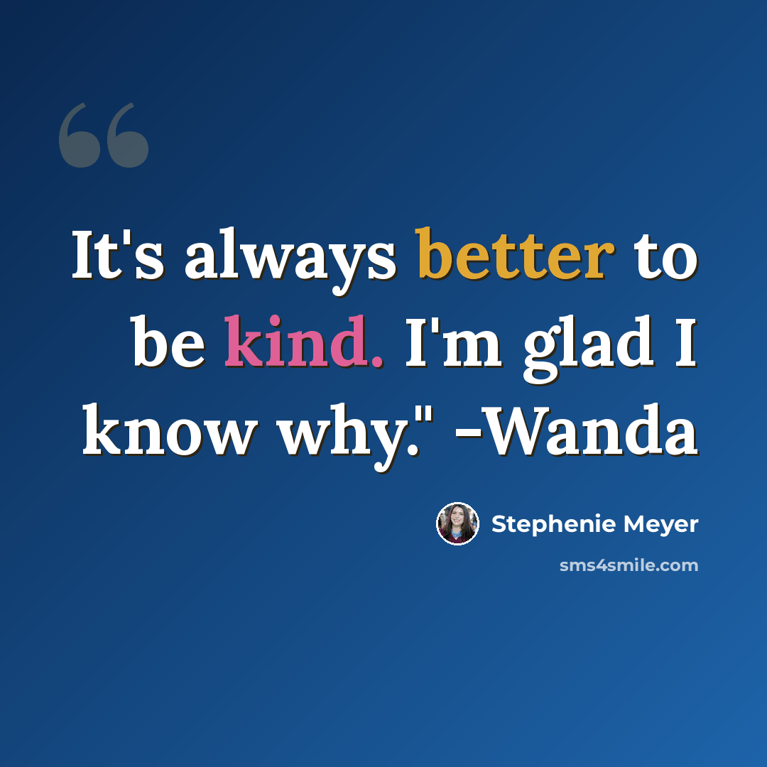 “It's always better to be kind. I'm glad I know why." -Wanda” quote by Stephenie Meyer