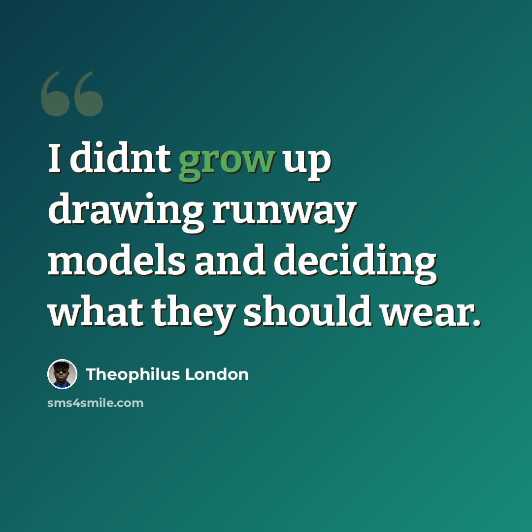 “I didnt grow up drawing runway models and deciding what they should wear.” quote by Theophilus London