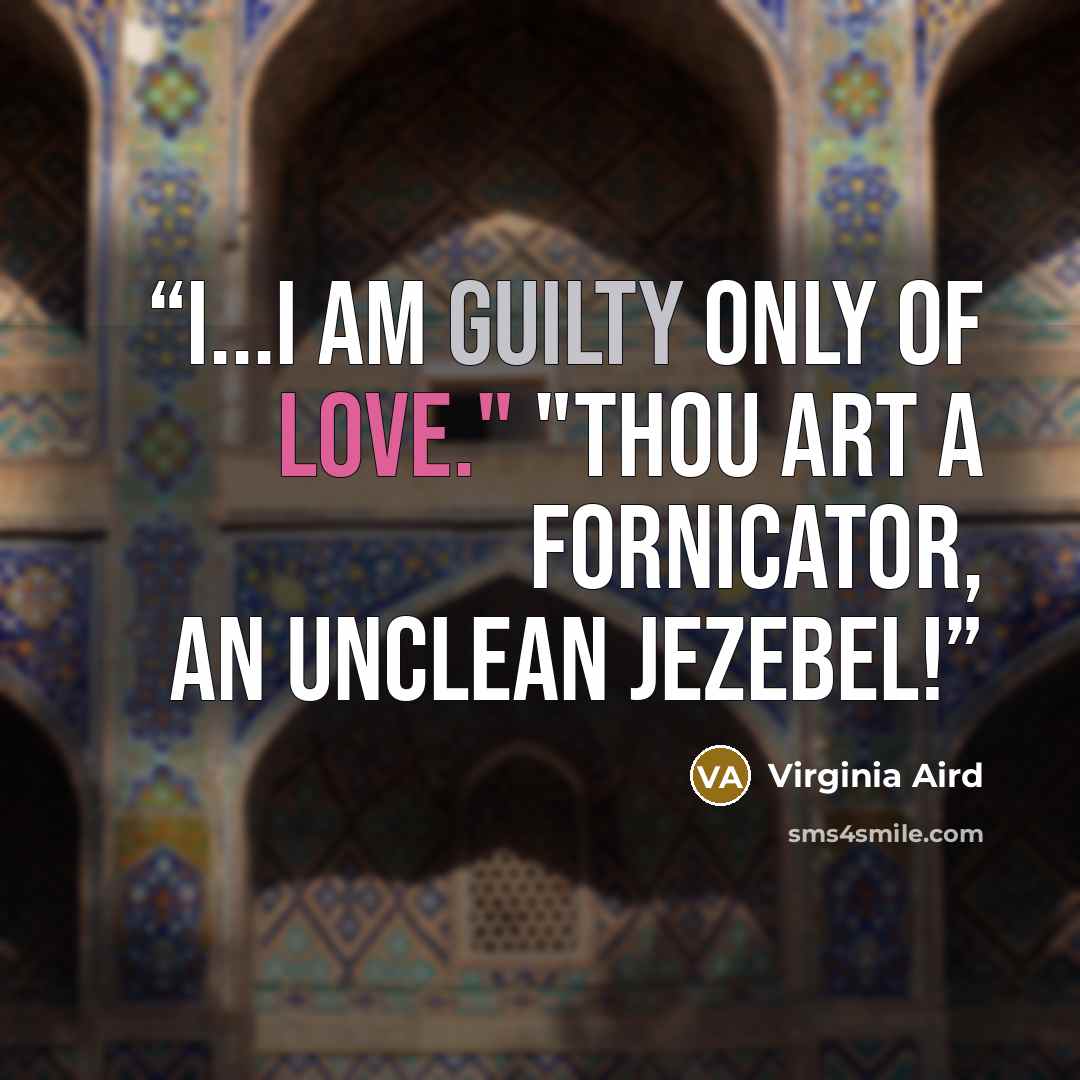 “I...I am guilty only of love." "Thou art a fornicator, an unclean Jezebel!” quote by Virginia Aird
