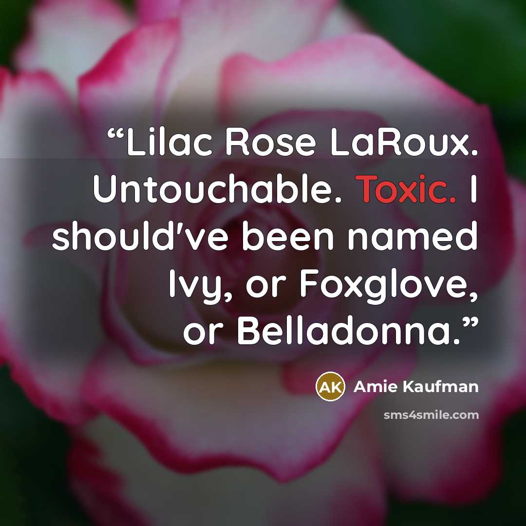 “Lilac Rose LaRoux. Untouchable. Toxic. I should've been named Ivy, or Foxglove, or Belladonna.” quote by Amie Kaufman