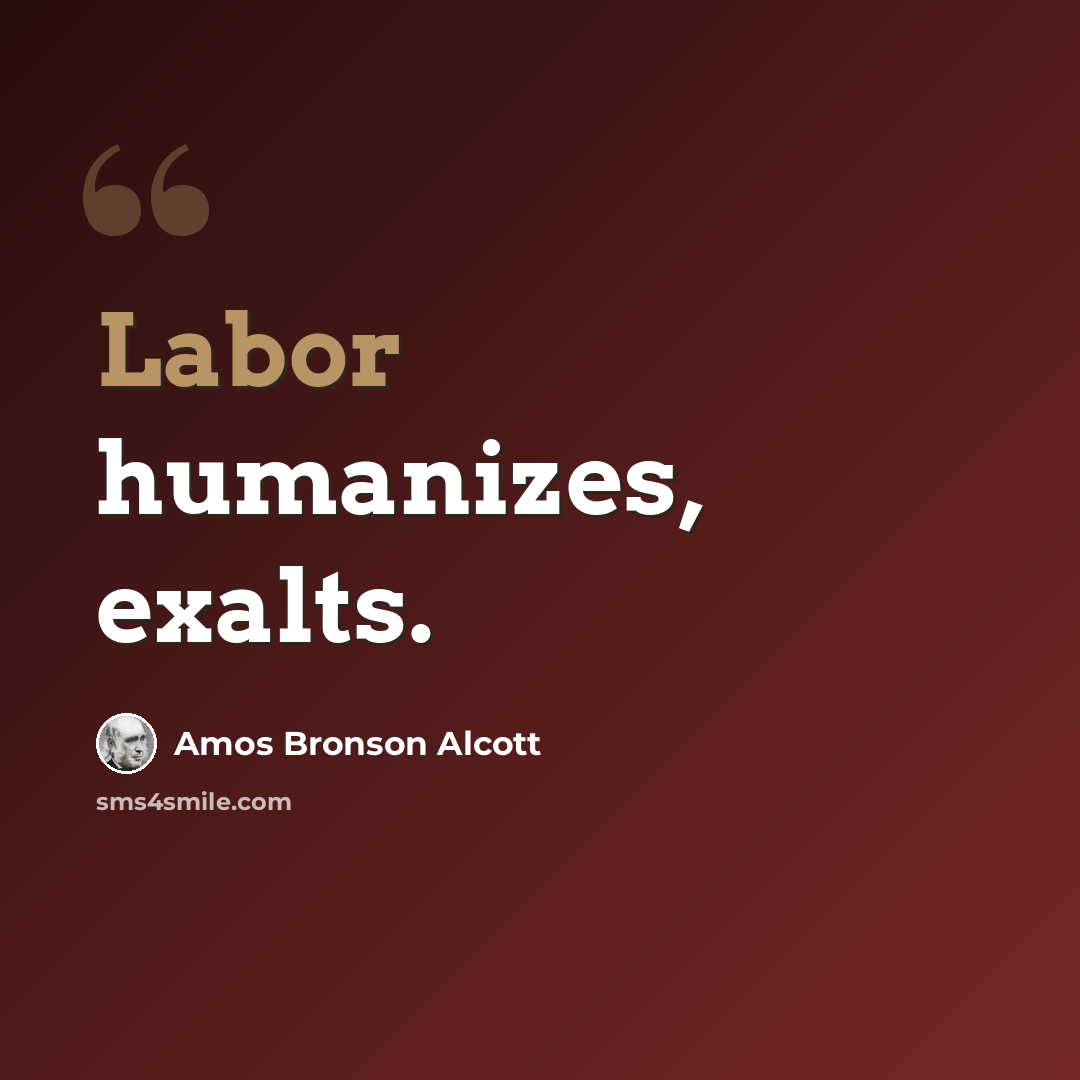 “Labor humanizes, exalts.” quote by Amos Bronson Alcott