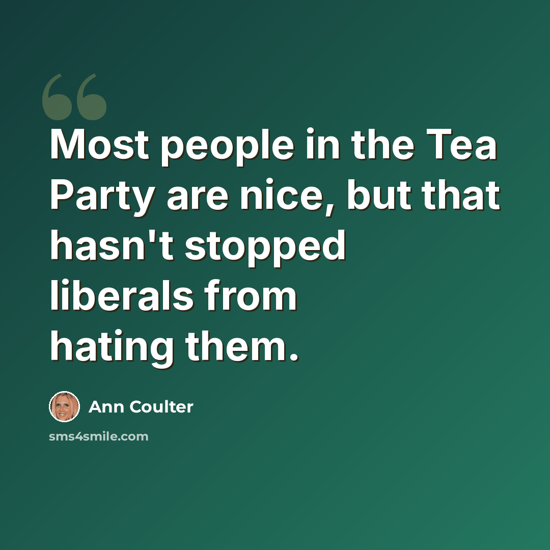 “Most people in the Tea Party are nice, but that hasn't stopped liberals from hating them.” quote by Ann Coulter