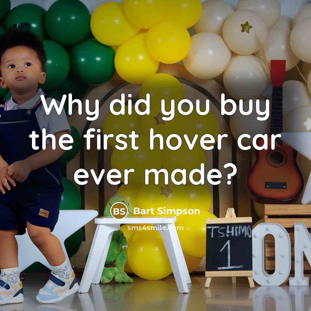 “Why did you buy the first hover car ever made?” quote by Bart Simpson