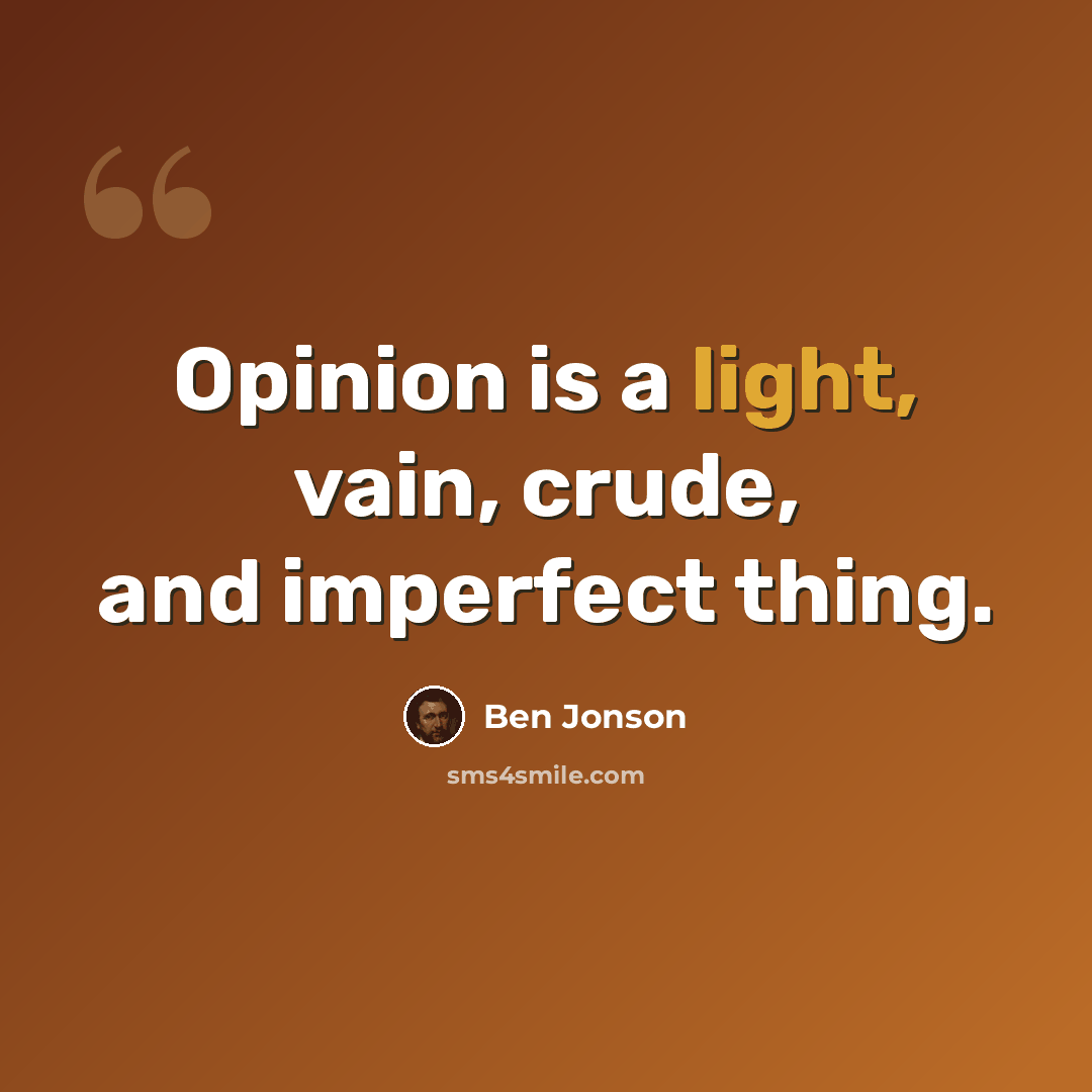 “Opinion is a light, vain, crude, and imperfect thing.” quote by Ben Jonson