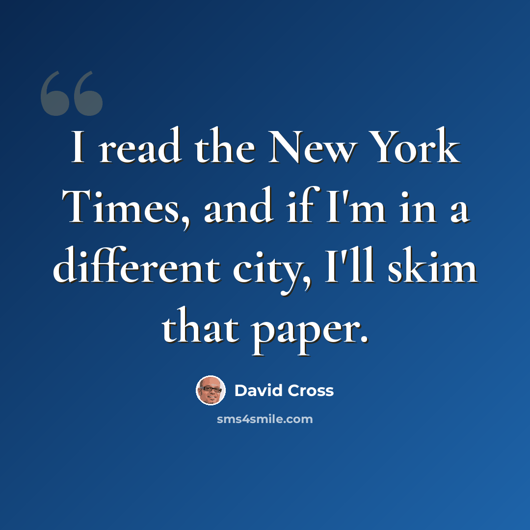 “I read the New York Times, and if I'm in a different city, I'll skim that paper.” quote by David Cross