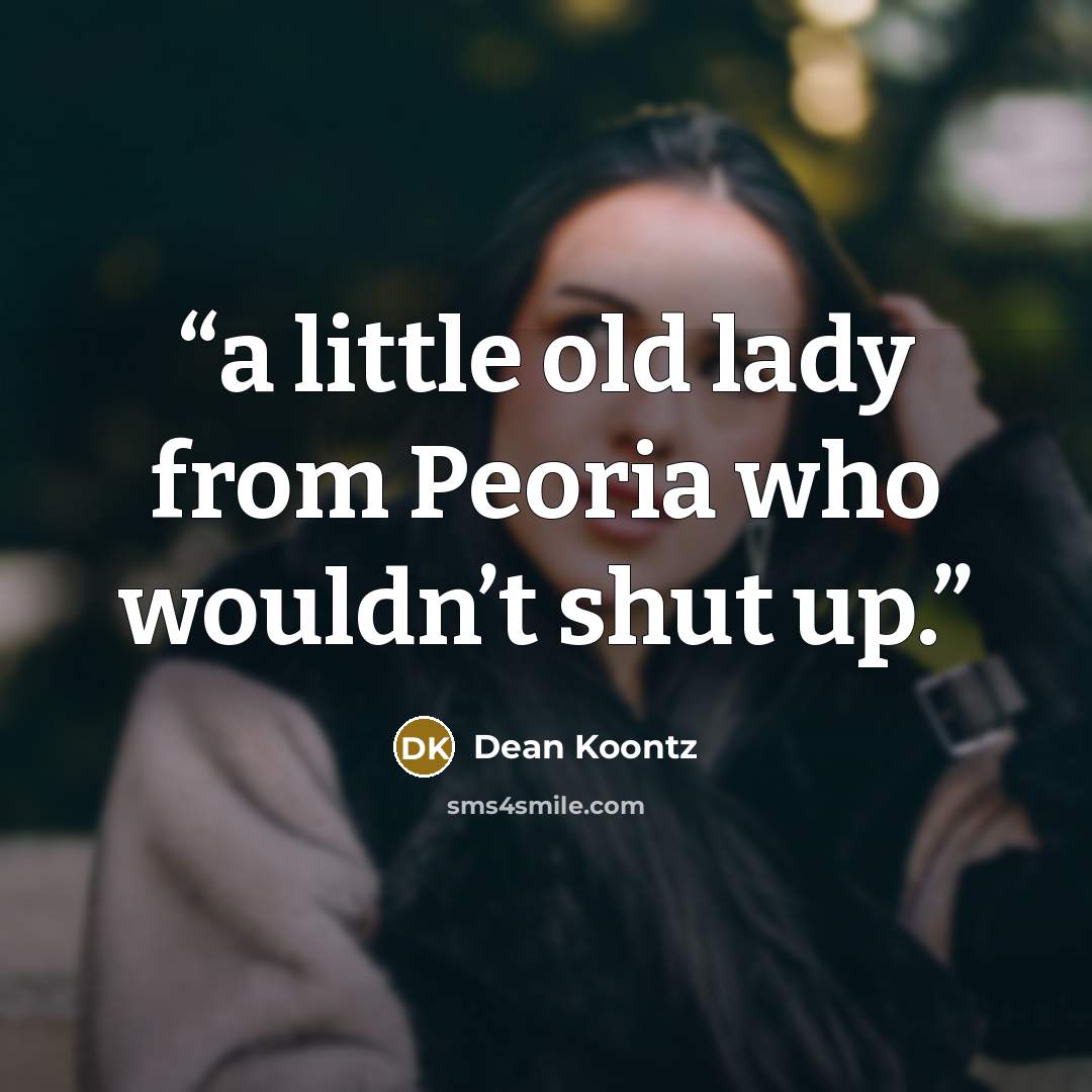 “a little old lady from Peoria who wouldn’t shut up.” quote by Dean Koontz