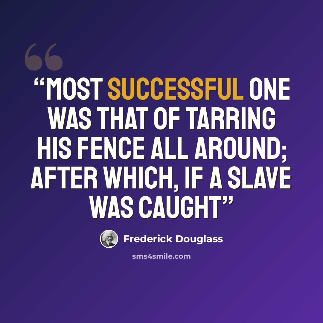 “most successful one was that of tarring his fence all around; after which, if a slave was caught” quote by Frederick Douglass