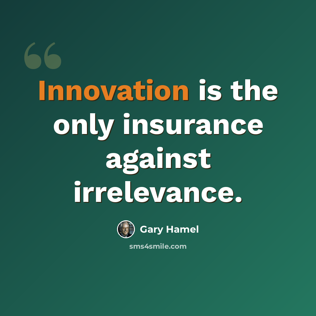 “Innovation is the only insurance against irrelevance.” quote by Gary Hamel
