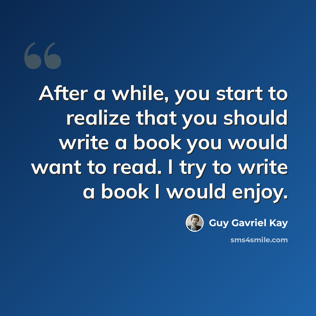 “After a while, you start to realize that you should write a book you would want to read. I try to write a book I would enjoy.” quote by Guy Gavriel Kay