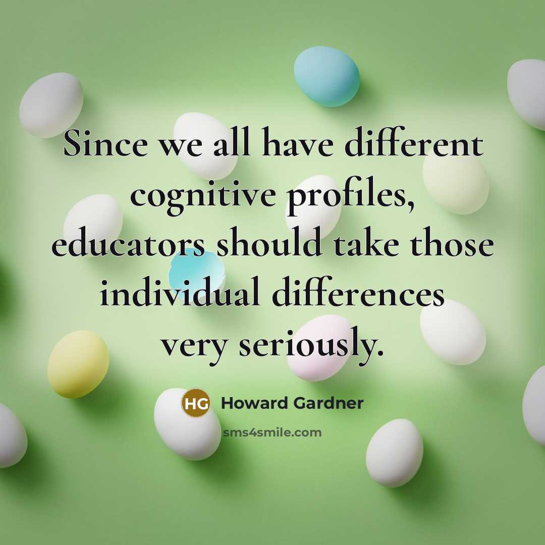 “Since we all have different cognitive profiles, educators should take those individual differences very seriously.” quote by Howard Gardner