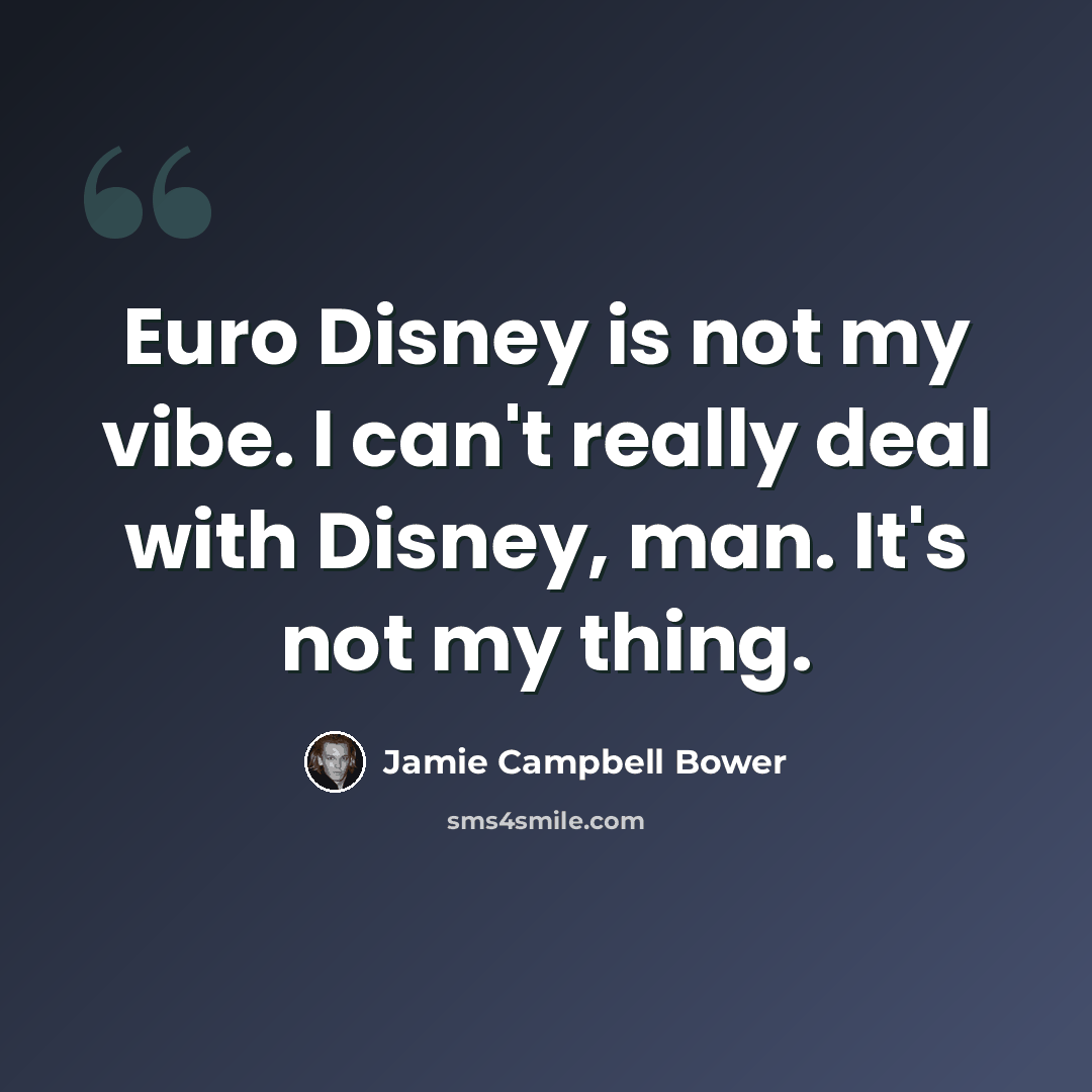 “Euro Disney is not my vibe. I can't really deal with Disney, man. It's not my thing.” quote by Jamie Campbell Bower