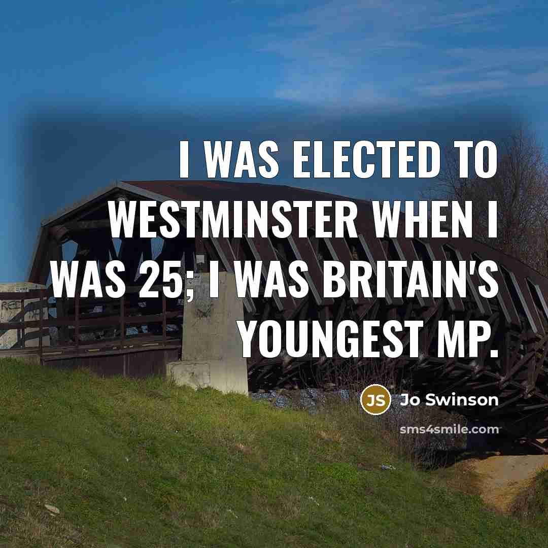 “I was elected to Westminster when I was 25; I was Britain's youngest MP.” quote by Jo Swinson