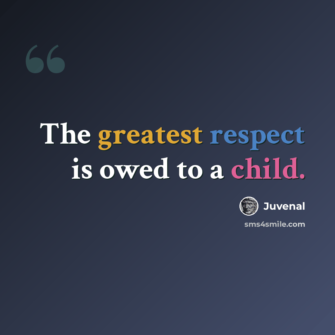 “The greatest respect is owed to a child.” quote by Juvenal