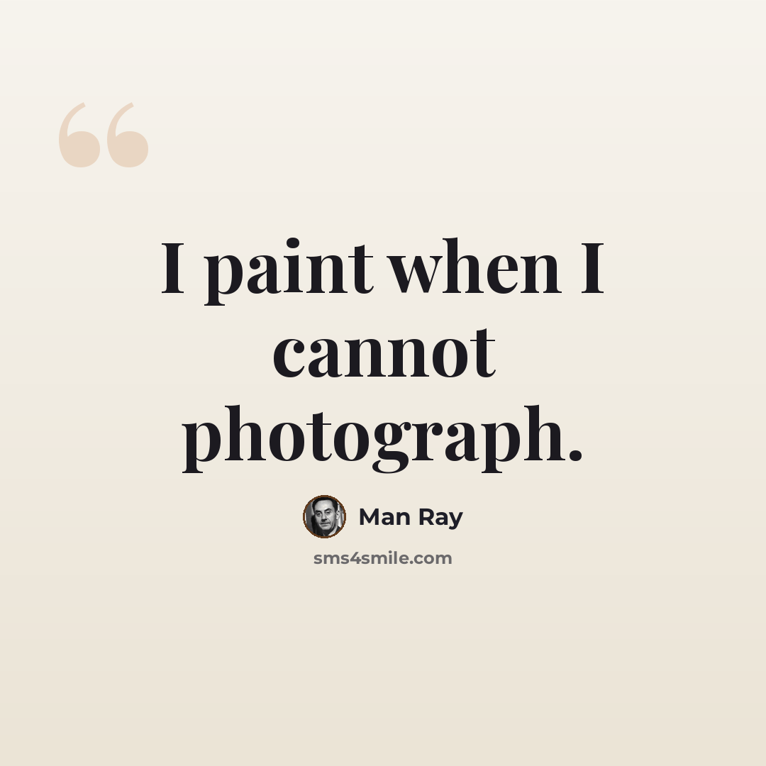 “I paint when I cannot photograph.” quote by Man Ray