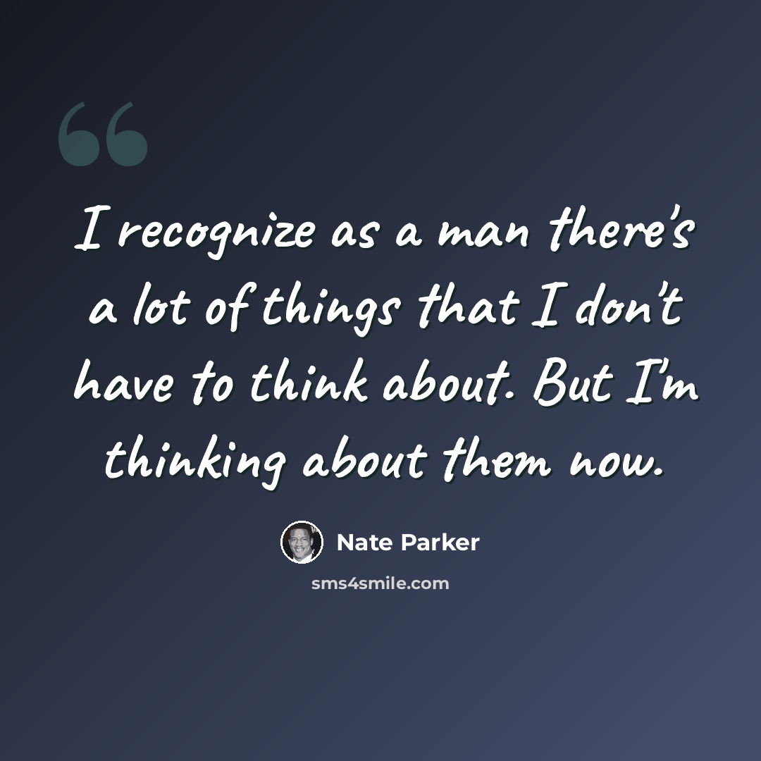 “I recognize as a man there's a lot of things that I don't have to think about. But I'm thinking about them now.” quote by Nate Parker