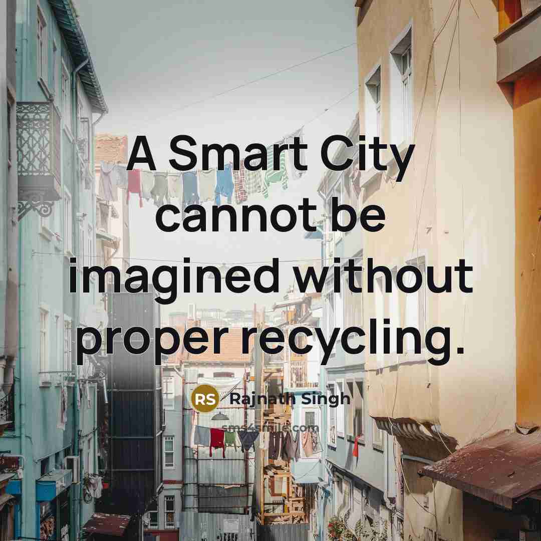 “A Smart City cannot be imagined without proper recycling.” quote by Rajnath Singh