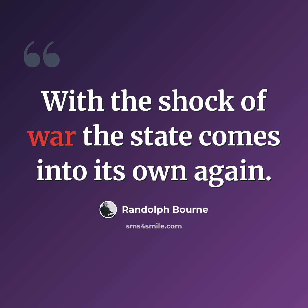 “With the shock of war the state comes into its own again.” quote by Randolph Bourne