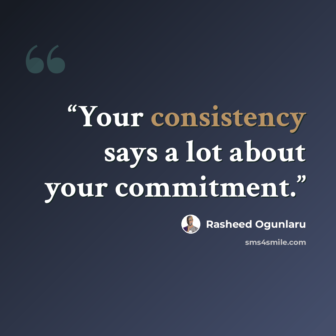 “Your consistency says a lot about your commitment.” quote by Rasheed Ogunlaru