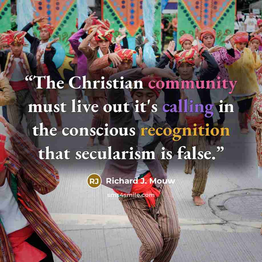“The Christian community must live out it's calling in the conscious recognition that secularism is false.” quote by Richard J. Mouw
