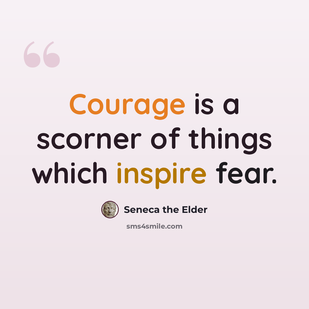 “Courage is a scorner of things which inspire fear.” quote by Seneca the Elder