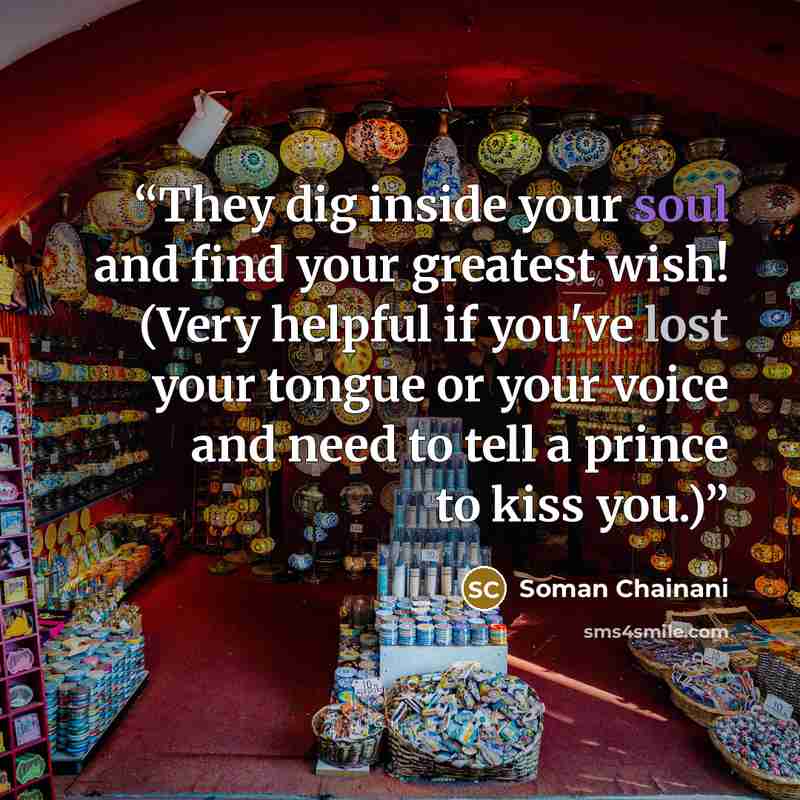 “They dig inside your soul and find your greatest wish! (Very helpful if you've lost your tongue or your voice and need to tell a prince to kiss you.)” quote by Soman Chainani