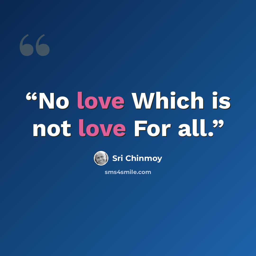 “No love Which is not love For all.” quote by Sri Chinmoy