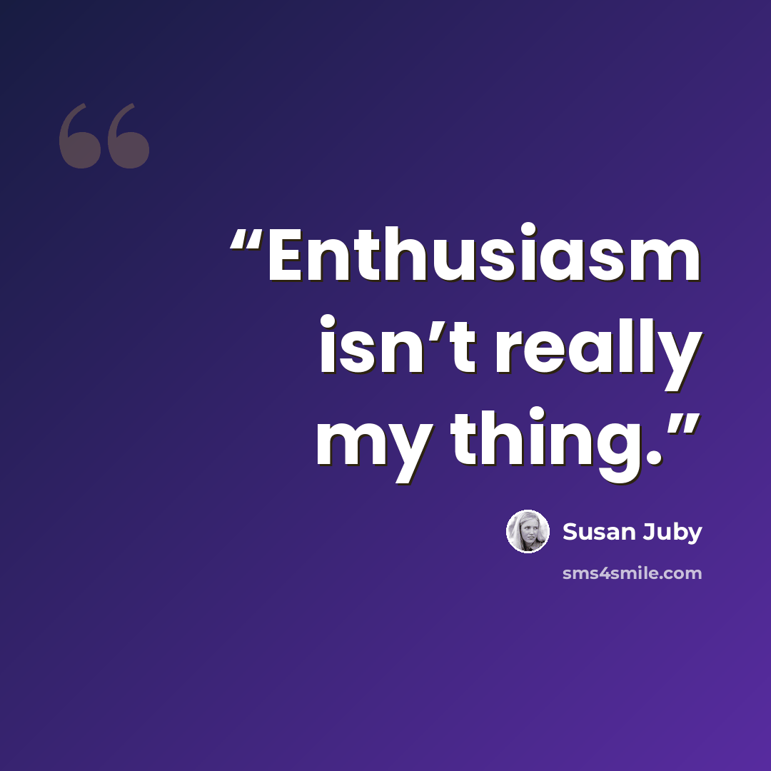“Enthusiasm isn’t really my thing.” quote by Susan Juby