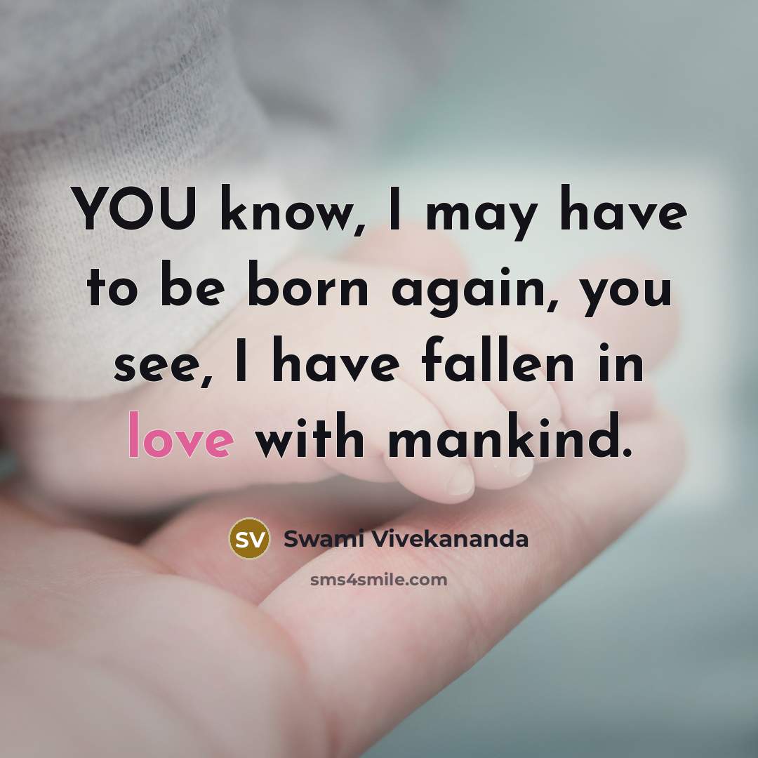 “YOU know, I may have to be born again, you see, I have fallen in love with mankind.” quote by Swami Vivekananda