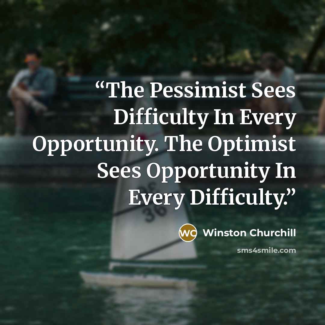 “The Pessimist Sees Difficulty In Every Opportunity. The Optimist Sees Opportunity In Every Difficulty.” quote by Winston Churchill
