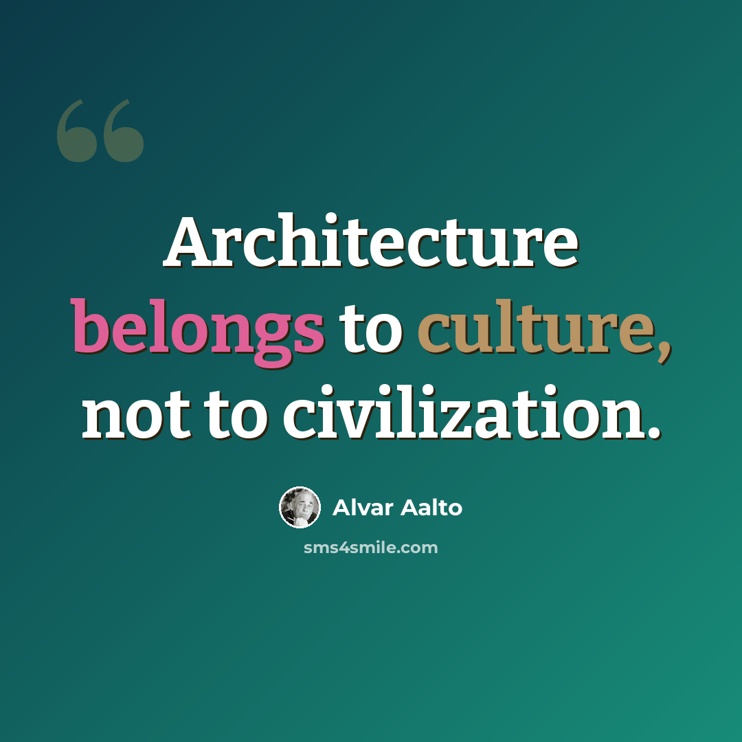 “Architecture belongs to culture, not to civilization.” quote by Alvar Aalto