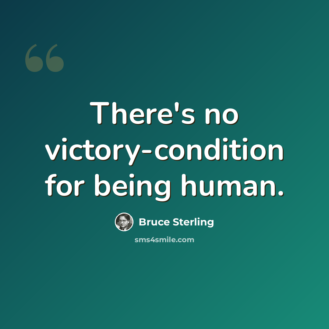 “There's no victory-condition for being human.” quote by Bruce Sterling