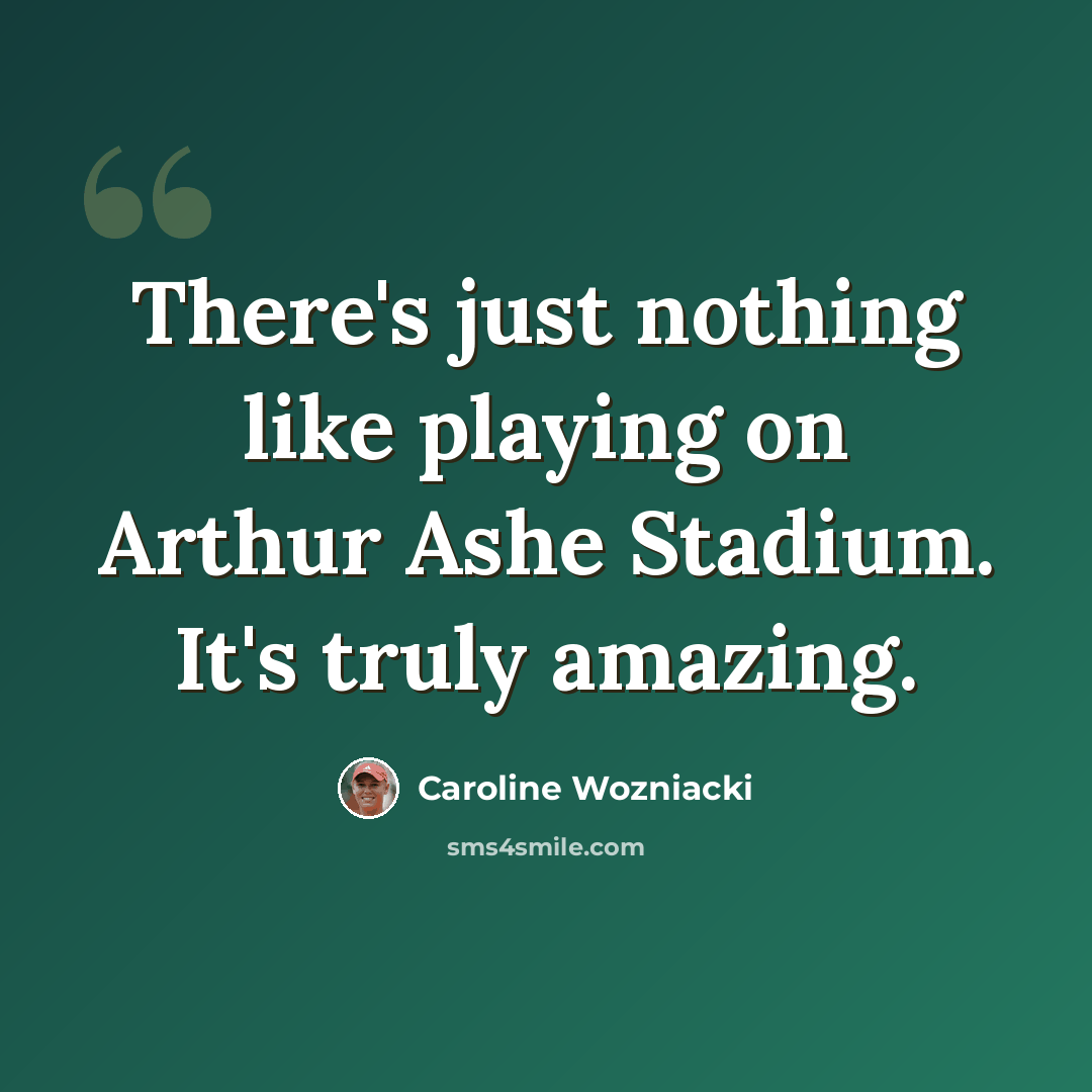 “There's just nothing like playing on Arthur Ashe Stadium. It's truly amazing.” quote by Caroline Wozniacki