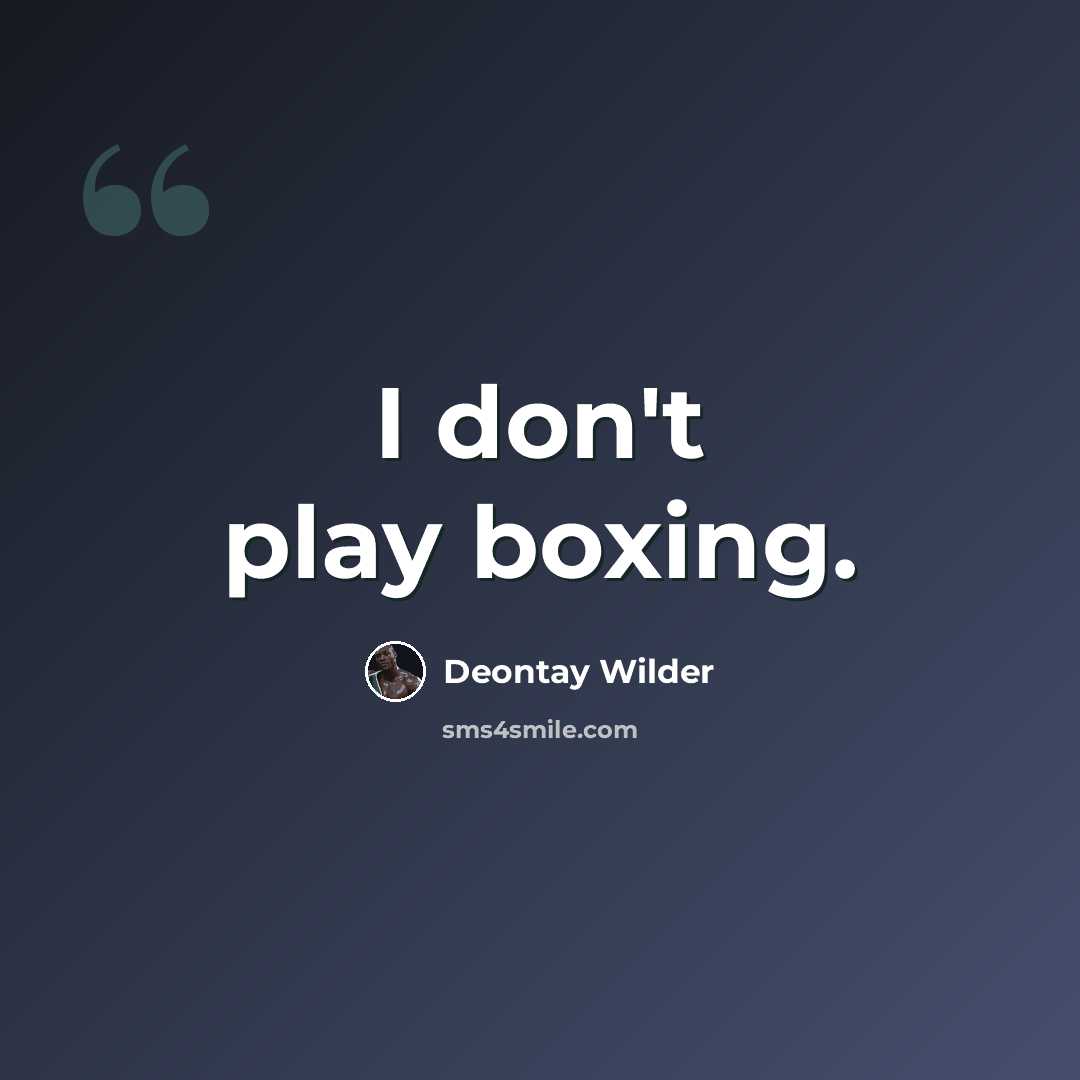 “I don't play boxing.” quote by Deontay Wilder