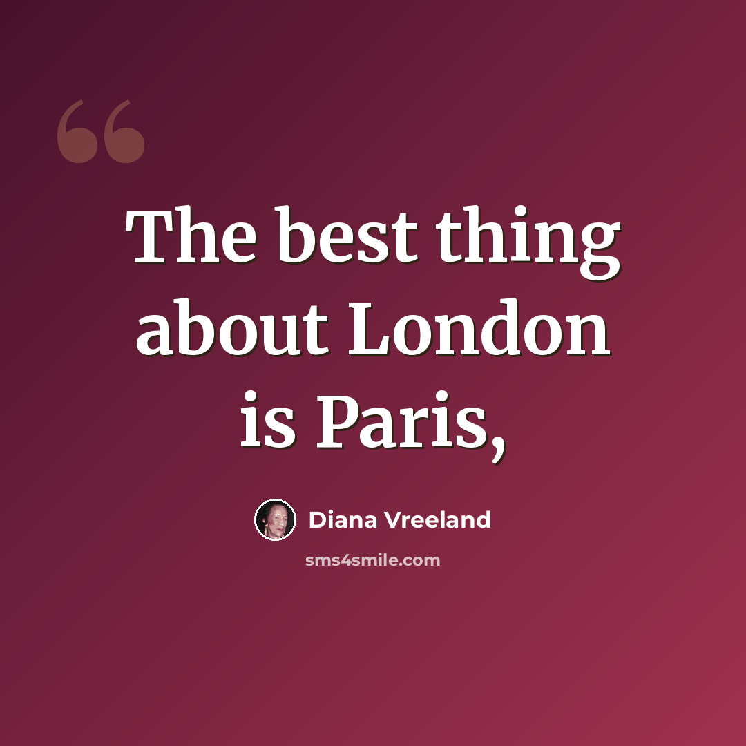“The best thing about London is Paris,” quote by Diana Vreeland