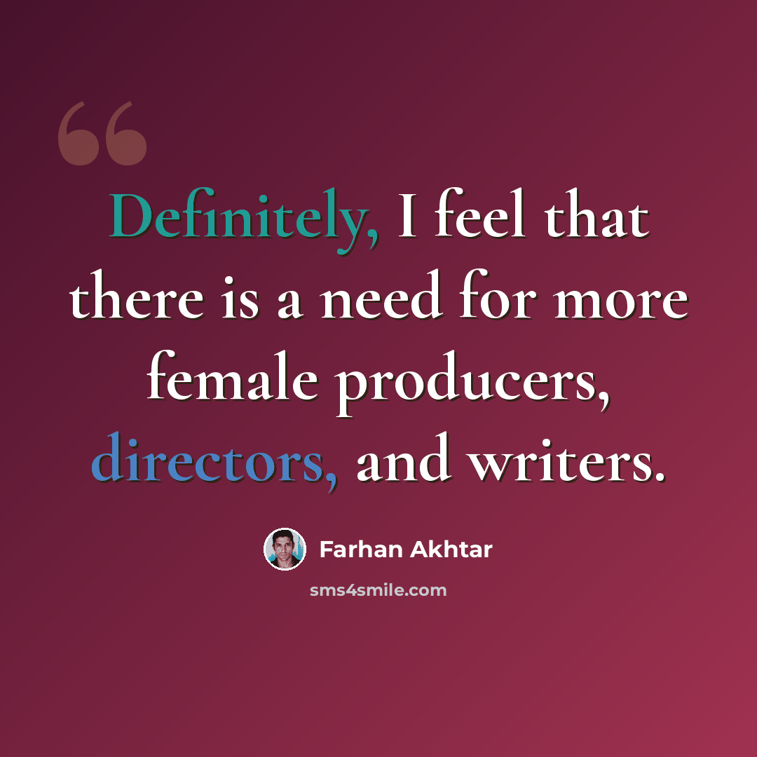 “Definitely, I feel that there is a need for more female producers, directors, and writers.” quote by Farhan Akhtar