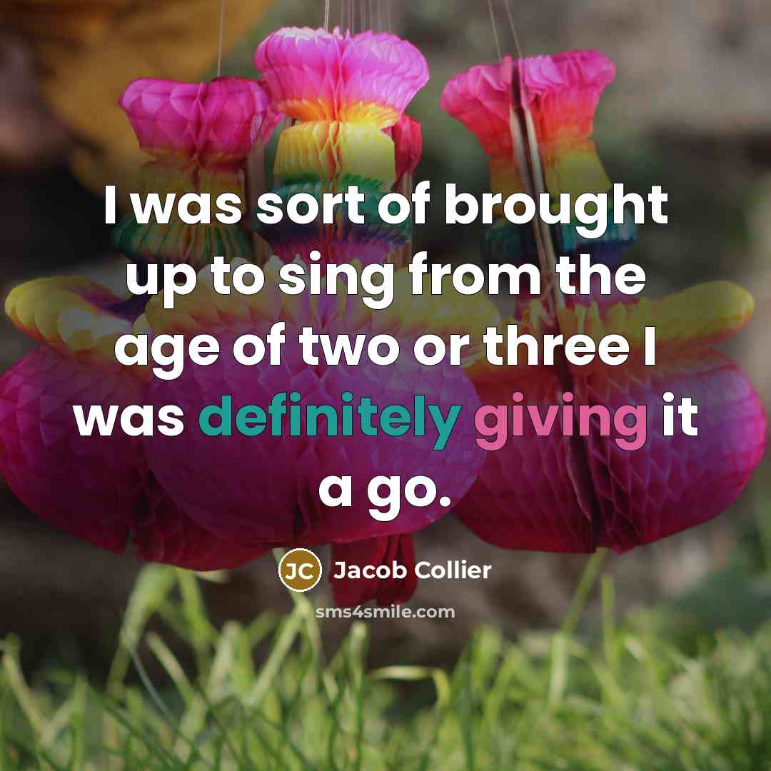 “I was sort of brought up to sing from the age of two or three I was definitely giving it a go.” quote by Jacob Collier