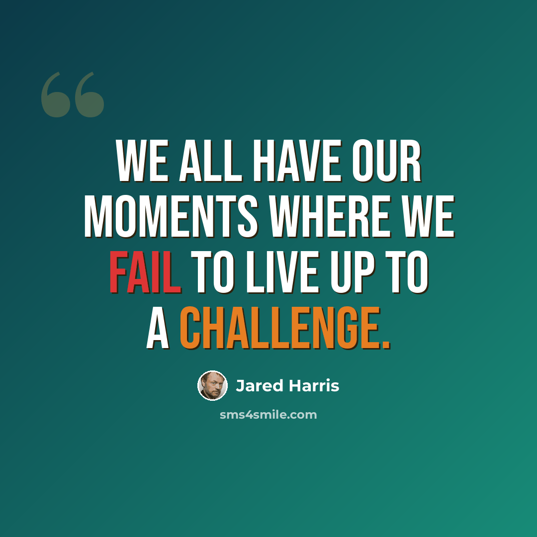 “We all have our moments where we fail to live up to a challenge.” quote by Jared Harris