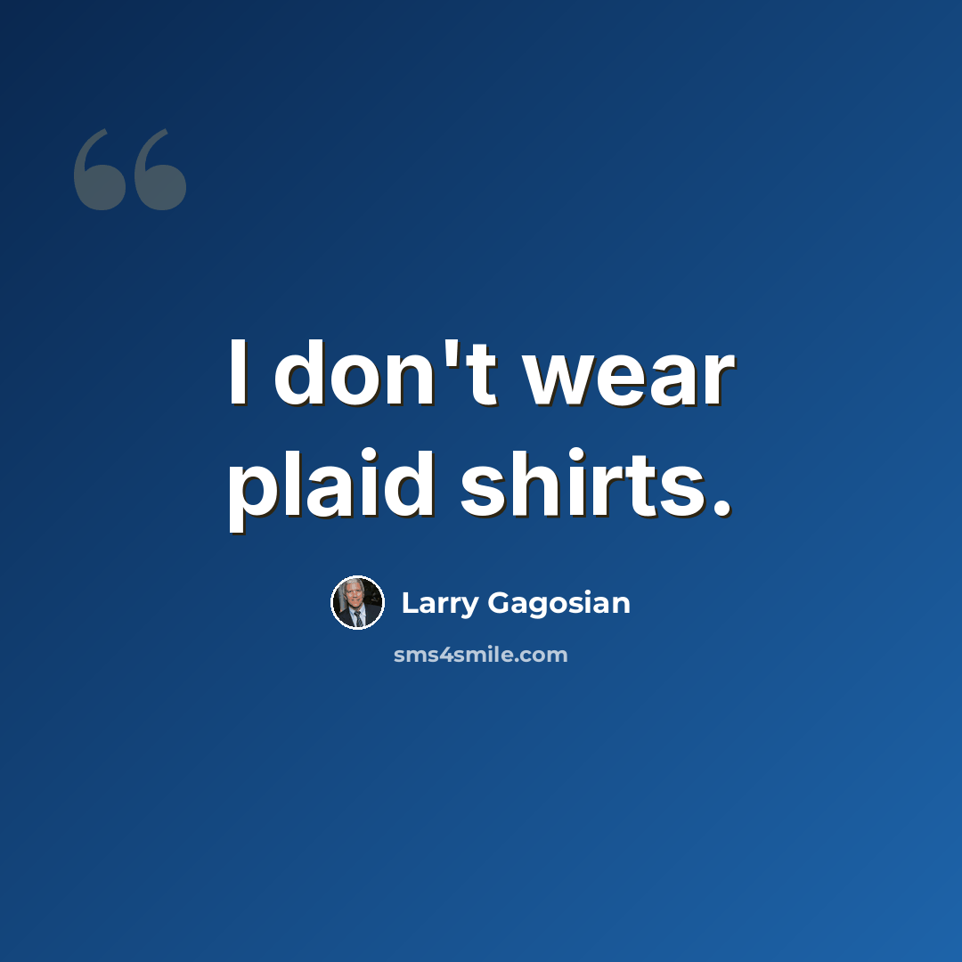 “I don't wear plaid shirts.” quote by Larry Gagosian