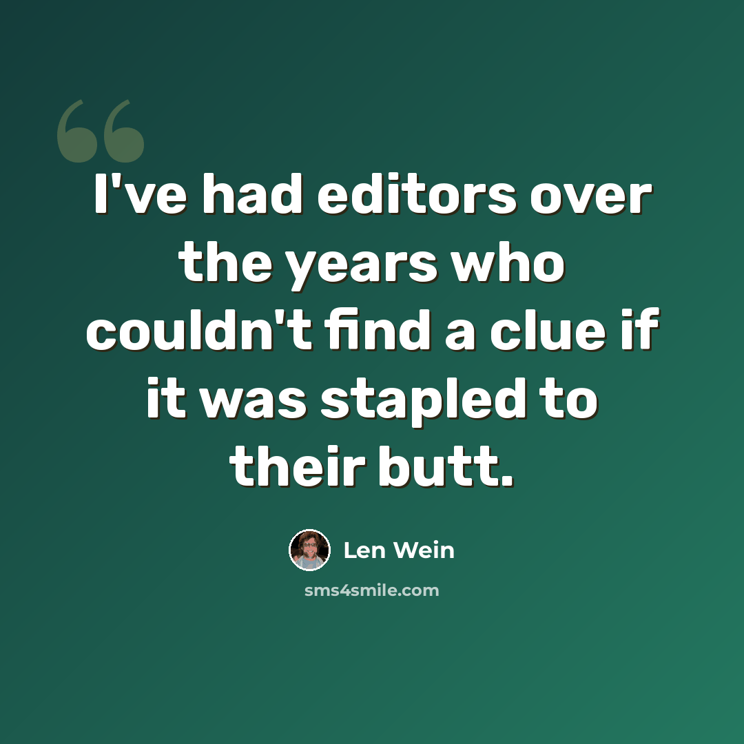 “I've had editors over the years who couldn't find a clue if it was stapled to their butt.” quote by Len Wein