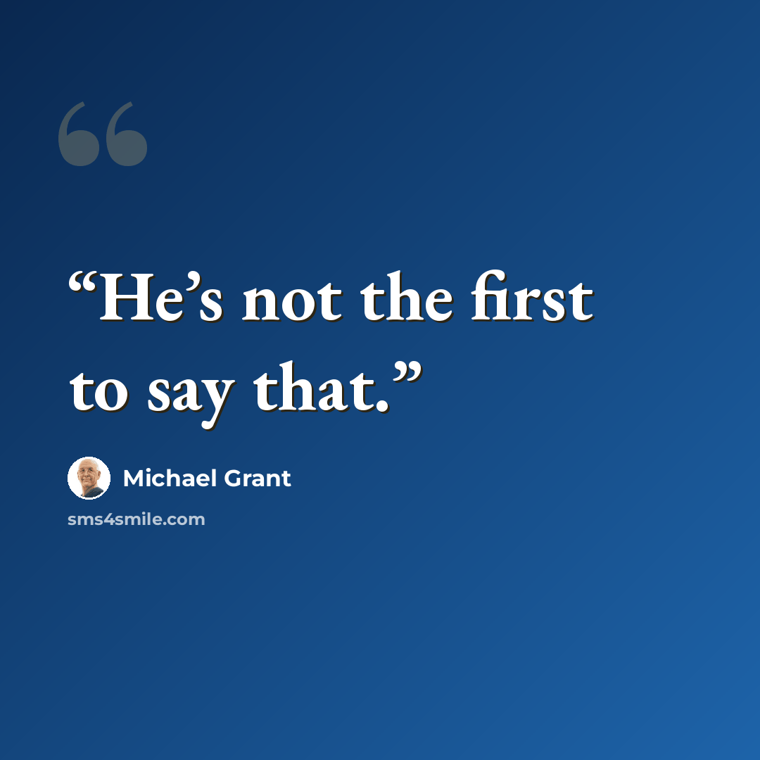 “He’s not the first to say that.” quote by Michael Grant