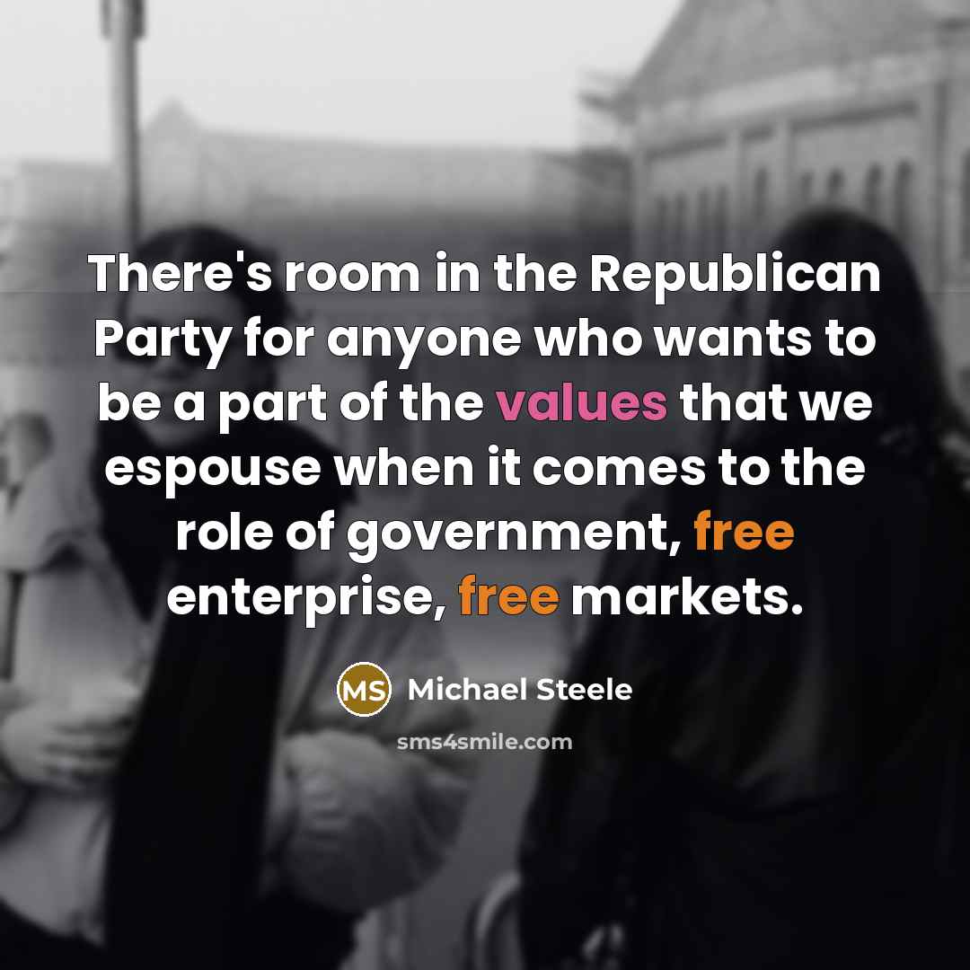 “There's room in the Republican Party for anyone who wants to be a part of the values that we espouse when it comes to the role of government, free enterprise, free markets.” quote by Michael Steele