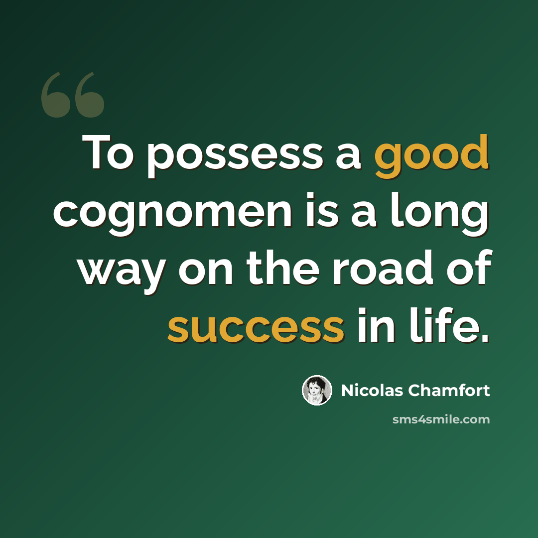 “To possess a good cognomen is a long way on the road of success in life.” quote by Nicolas Chamfort