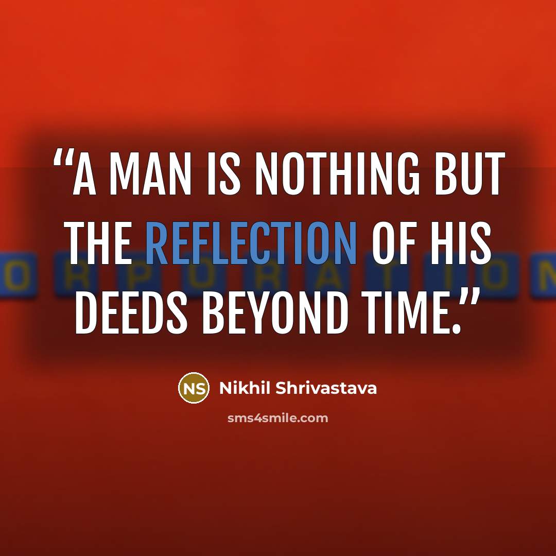 “A man is nothing but the reflection of his deeds beyond time.” quote by Nikhil Shrivastava